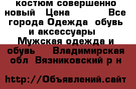 костюм совершенно новый › Цена ­ 8 000 - Все города Одежда, обувь и аксессуары » Мужская одежда и обувь   . Владимирская обл.,Вязниковский р-н